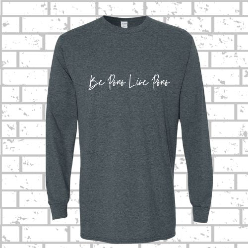 PONO Long Sleeve Be Pono Live Pono Script